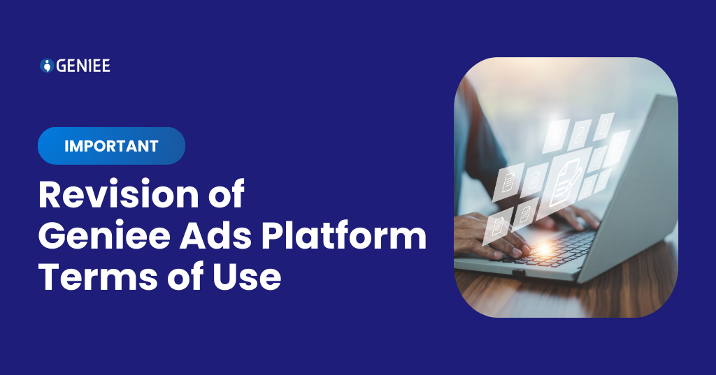 Revision of Geniee Ads Platform Terms of Use Revision of Geniee Ads Platform Terms of Use
